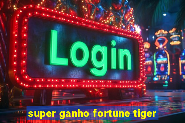 super ganho fortune tiger